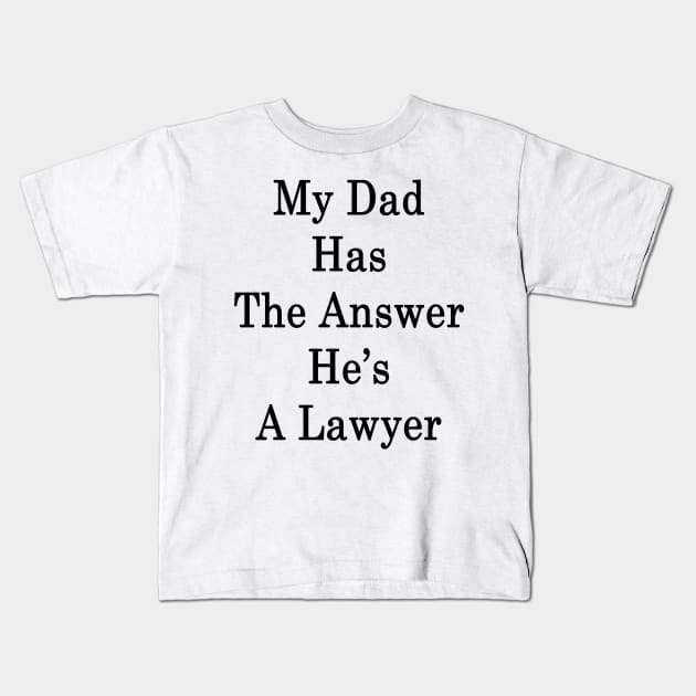 My Dad Has The Answer He's A Lawyer Kids T-Shirt by supernova23